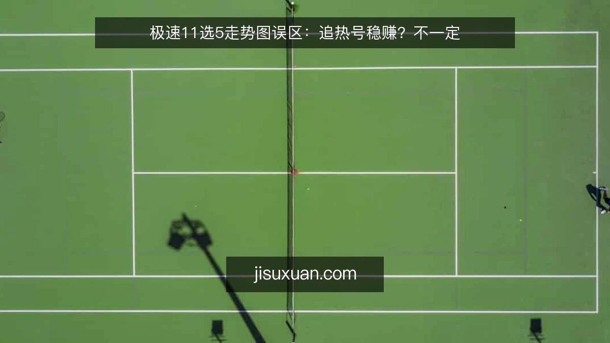 极速11选5走势图误区:追热号稳赚?不一定