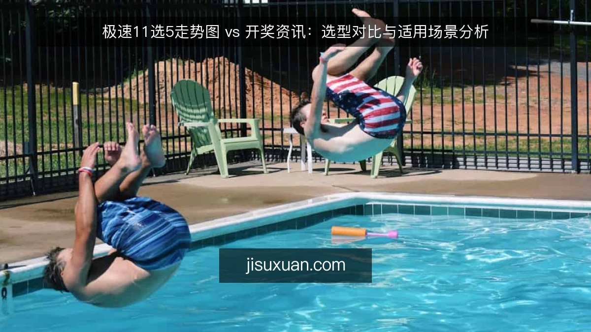 极速11选5走势图 vs 开奖资讯:选型对比与适用场景分析